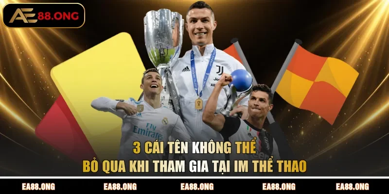 3 cái tên không thể bỏ qua khi tham gia tại IM thể thao