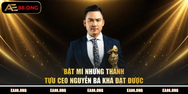 Bật mí những thành tựu CEO Nguyễn Bá Khá đạt được