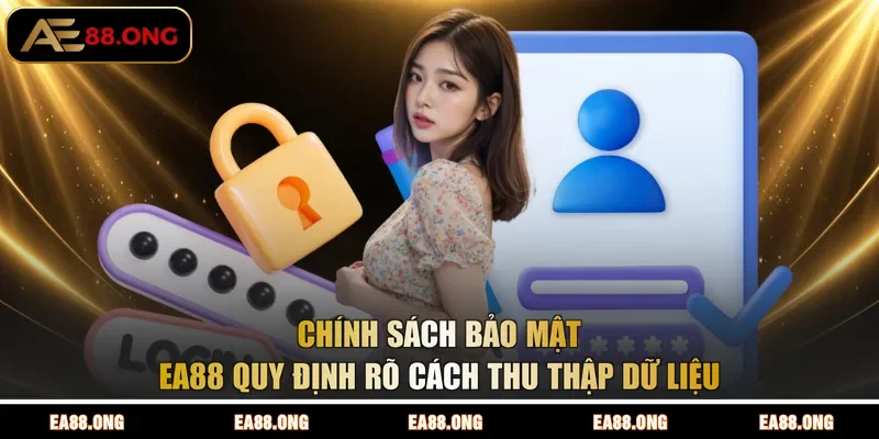 Chính sách bảo mật EA88 quy định rõ cách thu thập dữ liệu