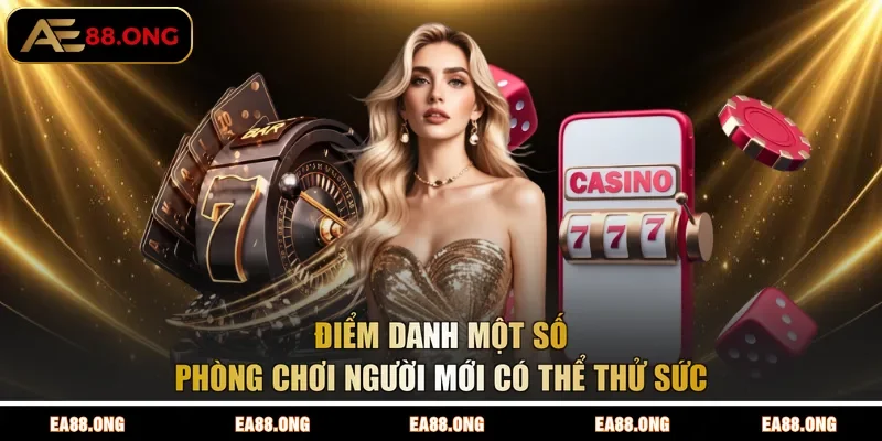 Điểm danh một số phòng chơi người mới có thể thử sức
