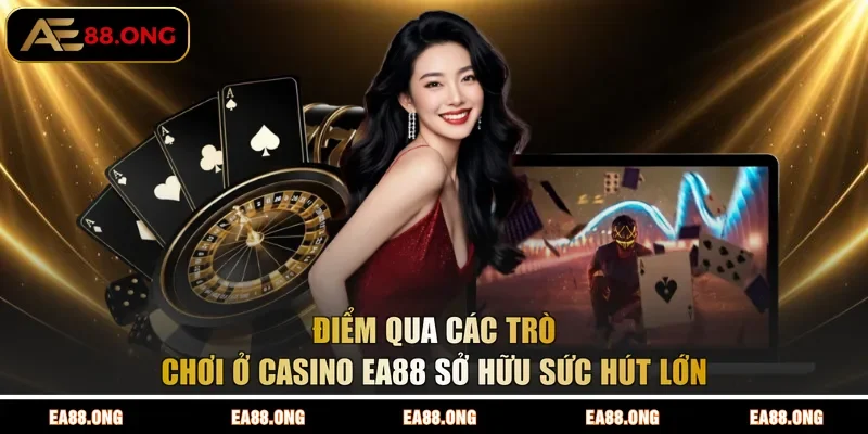 Điểm qua các trò chơi ở Casino EA88 sở hữu sức hút lớn 