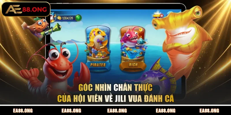 Góc nhìn chân thực của hội viên về JILI vua đánh cá