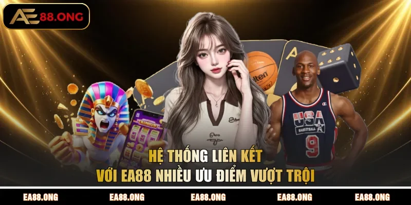 Hệ thống liên kết với EA88 nhiều ưu điểm vượt trội