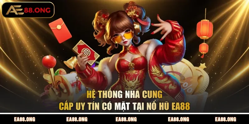 Hệ thống nhà cung cấp uy tín có mặt tại nổ hũ EA88