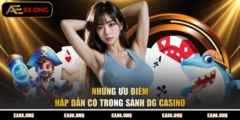 Những ưu điểm hấp dẫn có trong sảnh DG Casino
