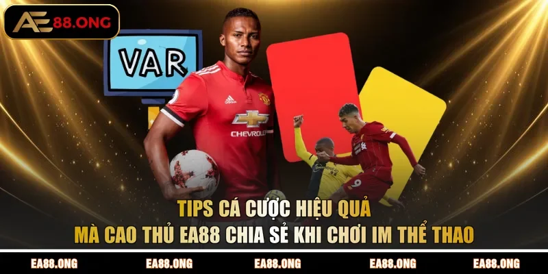 Tips cá cược hiệu quả mà cao thủ EA88 chia sẻ khi chơi IM thể thao