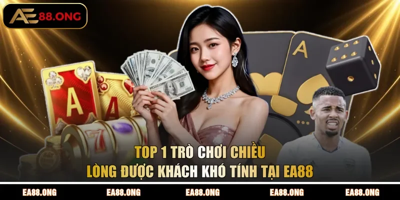 Top 1 trò chơi chiều lòng được khách khó tính tại EA88